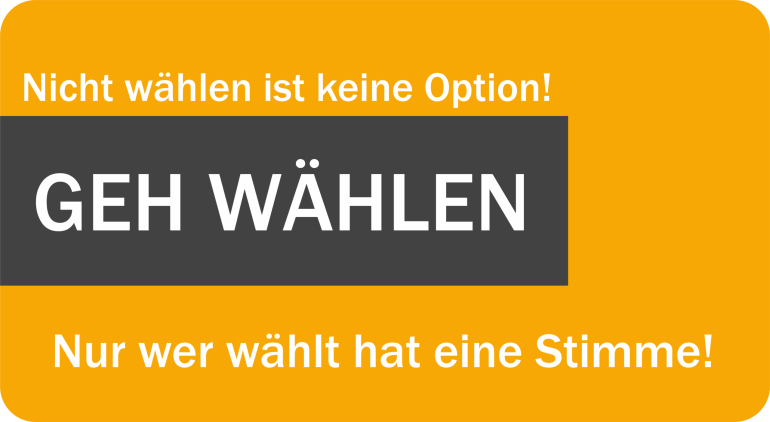 Nicht wählen ist keine Option! Geh wählen – Nur wer wählt hat eine Stimme!