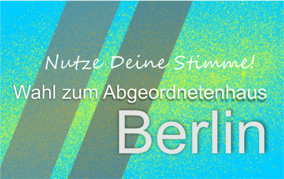Berlin – Wahl zum Abgeordnetenhaus – Nutze Deine Stimme!