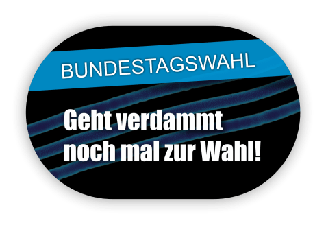Bundestagswahl – Geht verdammt noch mal zur Wahl!