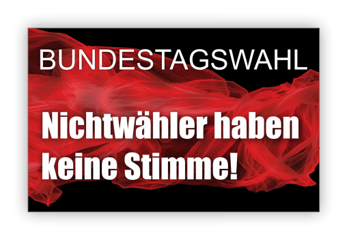 Bundestagswahl – Nichtwähler haben keine Stimme!