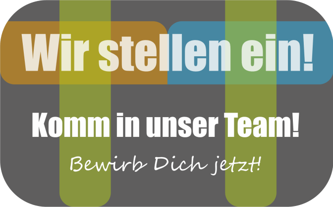 Wir stellen ein! Komm in unser Team! Bewirb Dich jetzt!