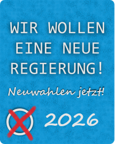 WIR WOLLEN EINE NEUE REGIERUNG – Neuwahlen jetzt! 2026