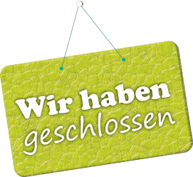 Wir haben geschlossen