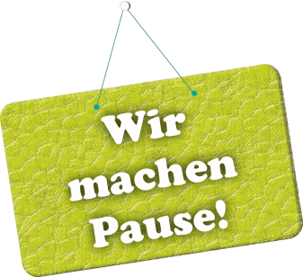 Wir machen Pause!