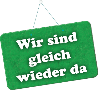 Wir sind gleich wieder da
