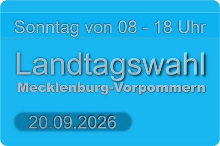 Landtagswahl Mecklenburg-Vorpommern – 20.09.2026 – Sonntag von 08 – 18 Uhr