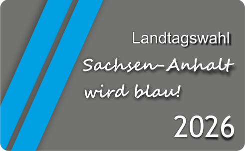 Landtagswahl 2026 – Sachsen-Anhalt wird blau!