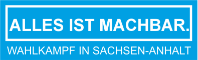 ALLES IST MACHBAR. – Wahlkampf in Sachsen-Anhalt