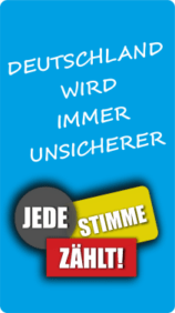 DEUTSCHLAND WIRD IMMER UNSICHERER – Jede Stimme zählt!