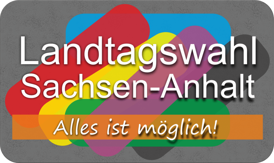 Landtagswahl Sachsen-Anhalt – Alles ist möglich!