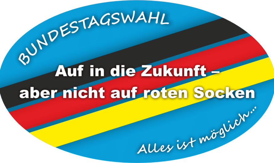 Bundestagswahl – Auf in die Zukunft – aber nicht auf roten Socken – Alles ist möglich…